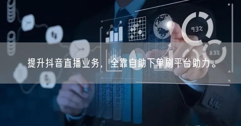 提升抖音直播业务，全靠自助下单刷平台助力。