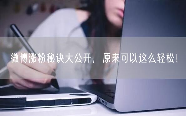 微博涨粉秘诀大公开，原来可以这么轻松！