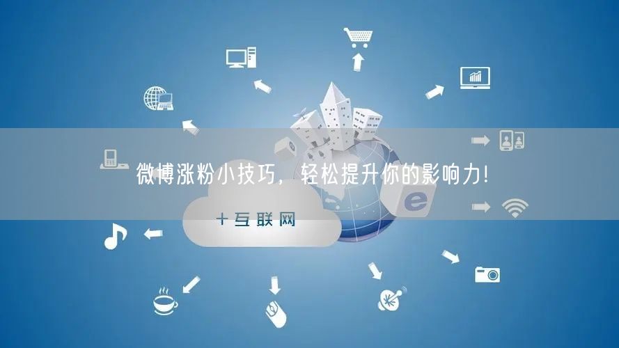 微博涨粉小技巧，轻松提升你的影响力！