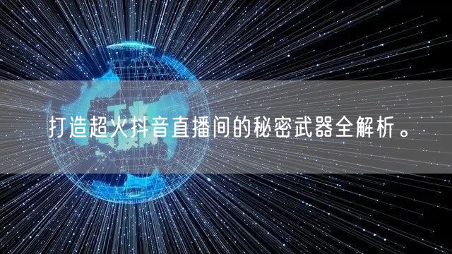 打造超火抖音直播间的秘密武器全解析。