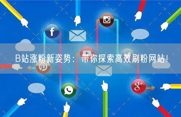 B站涨粉新姿势：带你探索高效刷粉网站！