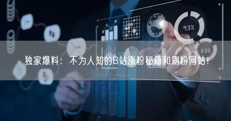 独家爆料：不为人知的B站涨粉秘籍和刷粉网站！