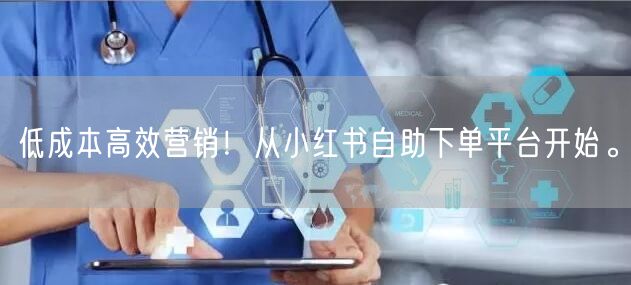 低成本高效营销！从小红书自助下单平台开始。