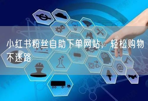 小红书粉丝自助下单网站，轻松购物不迷路