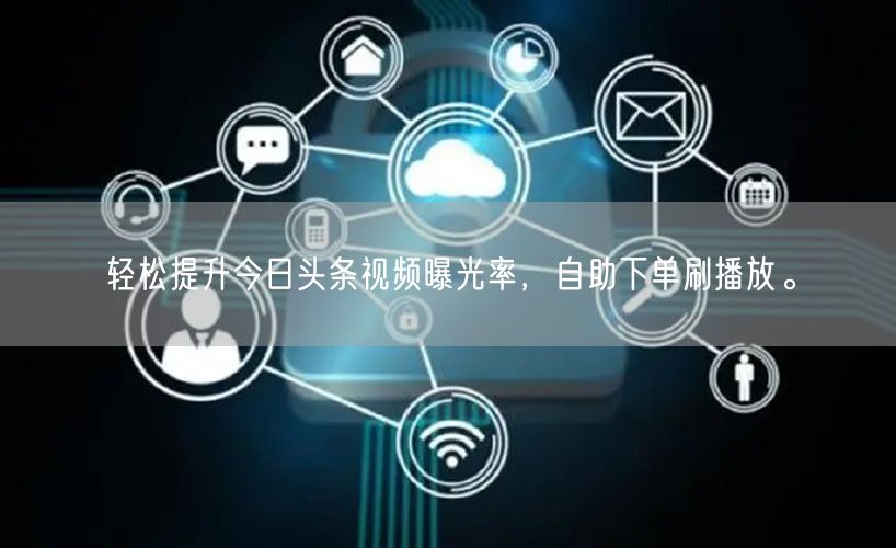 轻松提升今日头条视频曝光率，自助下单刷播放。