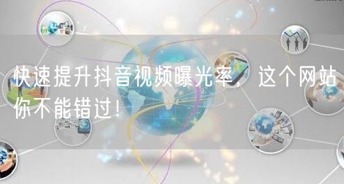 快速提升抖音视频曝光率，这个网站你不能错过！