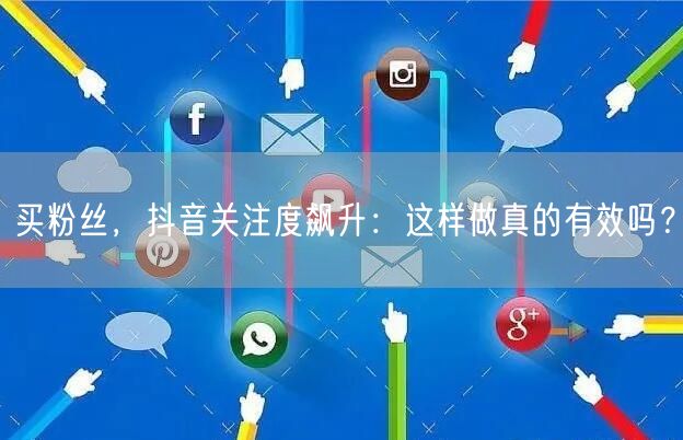 买粉丝，抖音关注度飙升：这样做真的有效吗？