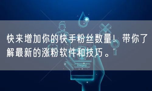 快来增加你的快手粉丝数量！带你了解最新的涨粉软件和技巧。